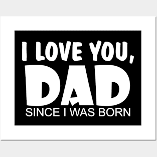 I Love You Dad Since I Was Born Posters and Art